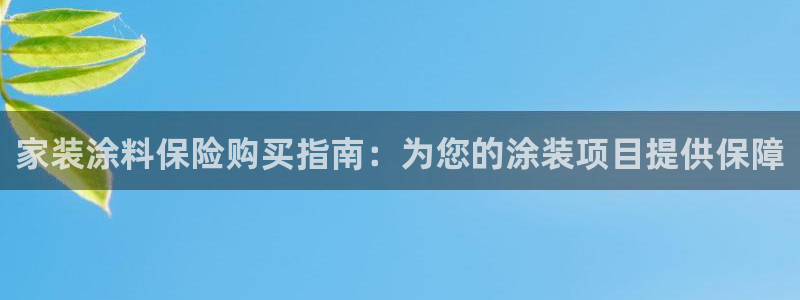 和记官方直营注册：家装涂料保险购买指南：为您的涂装项目提供保障