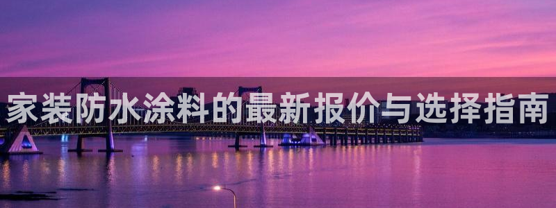 和记(福建)商贸有限公司：家装防水涂料的最新报价与选择指南