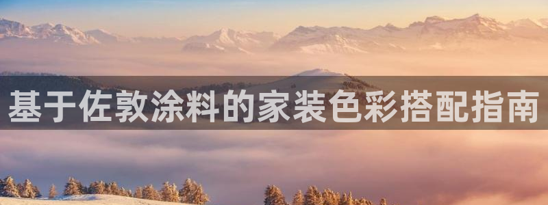 下载和记app：基于佐敦涂料的家装色彩搭配指南